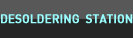 DESOLDERING STATION